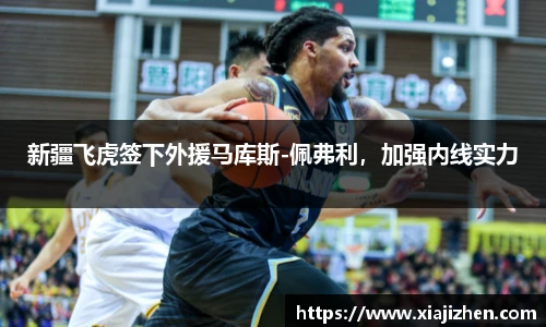 新疆飞虎签下外援马库斯-佩弗利，加强内线实力