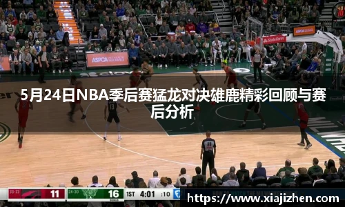 5月24日NBA季后赛猛龙对决雄鹿精彩回顾与赛后分析