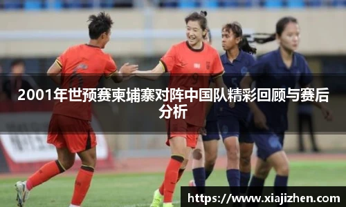 2001年世预赛柬埔寨对阵中国队精彩回顾与赛后分析