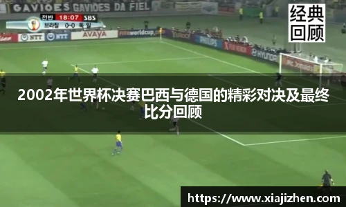 2002年世界杯决赛巴西与德国的精彩对决及最终比分回顾