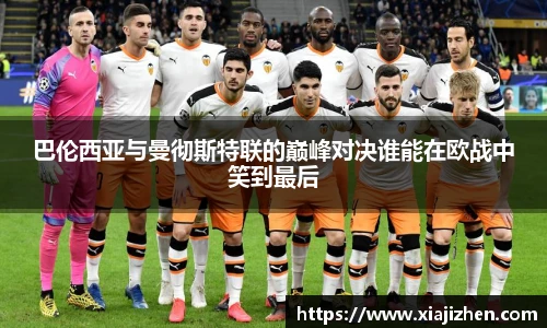 巴伦西亚与曼彻斯特联的巅峰对决谁能在欧战中笑到最后