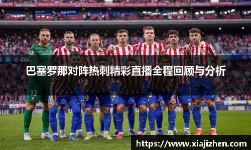 巴塞罗那对阵热刺精彩直播全程回顾与分析